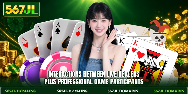 Interactions between live dealers plus professional game participants