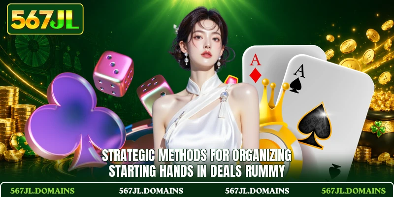 Strategic methods for organizing starting hands in Deals Rummy Strategic methods for organizing starting hands in Deals Rummy