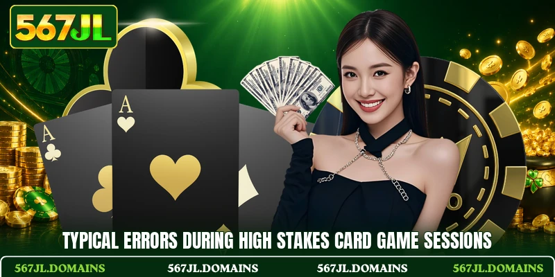 Typical errors during high stakes card game sessions Typical errors during high stakes card game sessions
